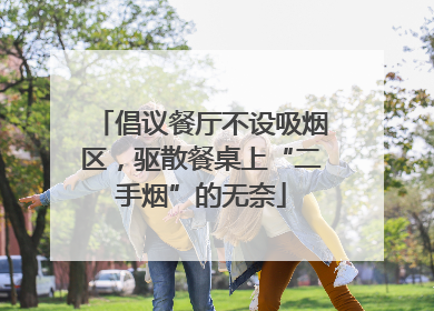 倡议餐厅不设吸烟区，驱散餐桌上“二手烟”的无奈