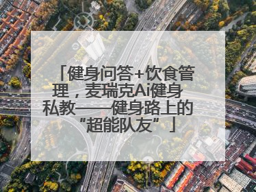 健身问答+饮食管理，麦瑞克Ai健身私教——健身路上的“超能队友”