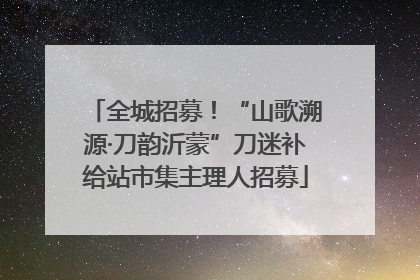 全城招募！“山歌溯源·刀韵沂蒙”刀迷补给站市集主理人招募