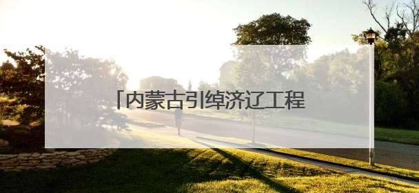 内蒙古引绰济辽工程具备全线通水能力