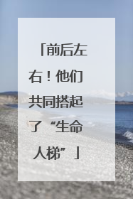 前后左右！他们共同搭起了“生命人梯”