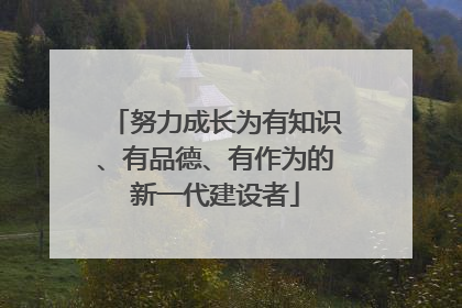 努力成长为有知识、有品德、有作为的新一代建设者