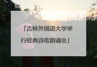 吉林外国语大学举行经典诗歌朗诵会