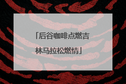 后谷咖啡点燃吉林马拉松燃情