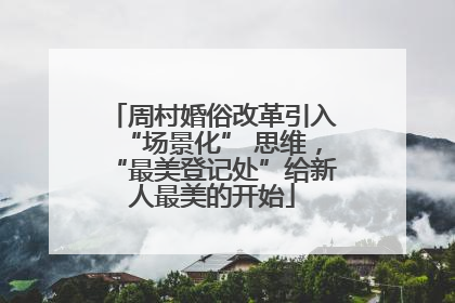 周村婚俗改革引入“场景化” 思维，“最美登记处”给新人最美的开始