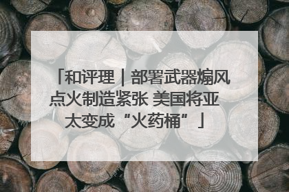 和评理｜部署武器煽风点火制造紧张 美国将亚太变成“火药桶”