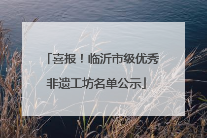 喜报！临沂市级优秀非遗工坊名单公示