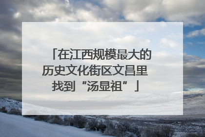 在江西规模最大的历史文化街区文昌里找到“汤显祖”