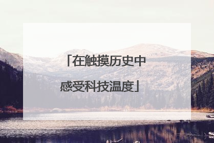 在触摸历史中感受科技温度