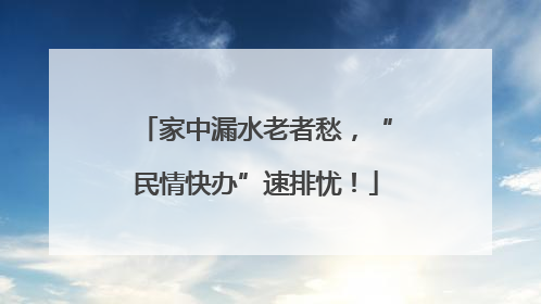 家中漏水老者愁，“民情快办”速排忧！