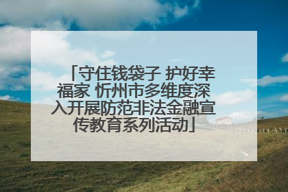 守住钱袋子 护好幸福家 忻州市多维度深入开展防范非法金融宣传教育系列活动