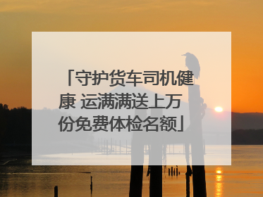 守护货车司机健康 运满满送上万份免费体检名额
