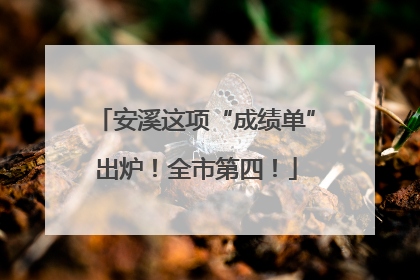 安溪这项“成绩单”出炉！全市第四！