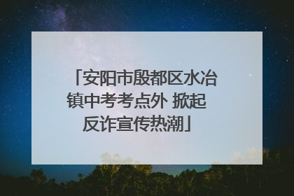 安阳市殷都区水冶镇中考考点外 掀起反诈宣传热潮