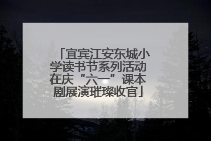 宜宾江安东城小学读书节系列活动在庆“六一”课本剧展演璀璨收官
