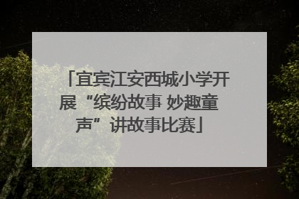 宜宾江安西城小学开展“缤纷故事 妙趣童声”讲故事比赛