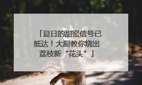 夏日的甜蜜信号已抵达！大厨教你烧出荔枝新“花头”