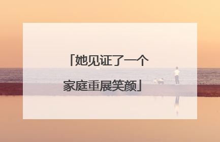 她见证了一个家庭重展笑颜