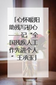 心怀暖阳助残写初心——记“全国残疾人工作先进个人”王承玉