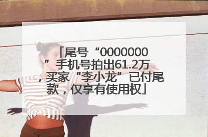 尾号“0000000”手机号拍出61.2万，买家“李小龙”已付尾款，仅享有使用权