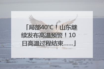 局部40℃！山东继续发布高温预警！10日高温过程结束……