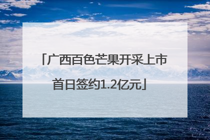 广西百色芒果开采上市 首日签约1.2亿元