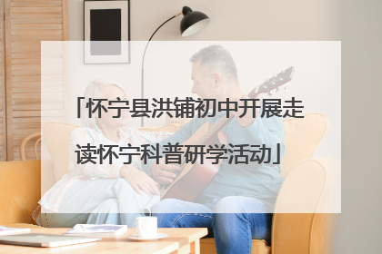 怀宁县洪铺初中开展走读怀宁科普研学活动