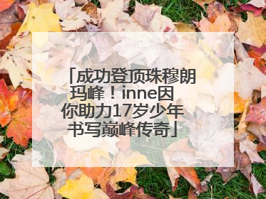 成功登顶珠穆朗玛峰！inne因你助力17岁少年书写巅峰传奇