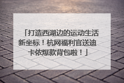 打造西湖边的运动生活新坐标！杭网福利官送迪卡侬爆款背包啦！