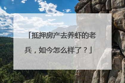 抵押房产去养虾的老兵，如今怎么样了？