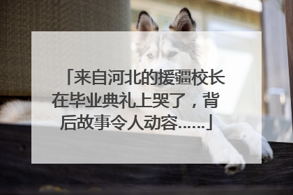 来自河北的援疆校长在毕业典礼上哭了，背后故事令人动容……