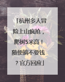 杭州多人冒险上山疯抢，爬树5米高！随便摘不要钱？官方回应