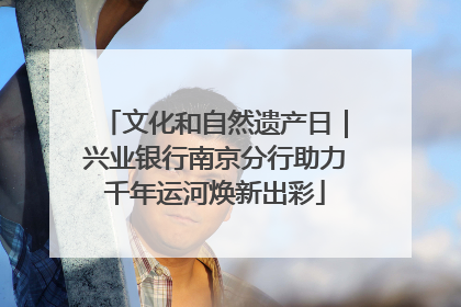 文化和自然遗产日｜兴业银行南京分行助力千年运河焕新出彩