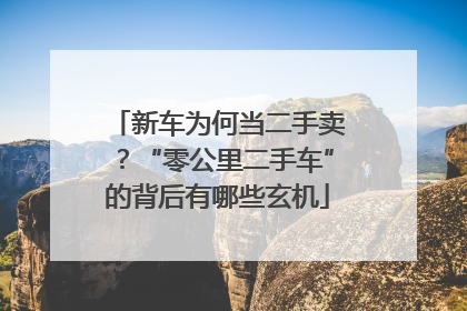 新车为何当二手卖？“零公里二手车”的背后有哪些玄机