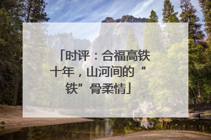 时评：合福高铁十年，山河间的“铁”骨柔情