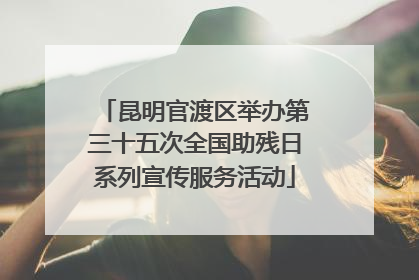 昆明官渡区举办第三十五次全国助残日系列宣传服务活动