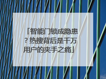 智能门锁成隐患？热搜背后是千万用户的夹手之痛