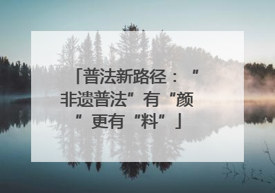 普法新路径：“非遗普法”有“颜”更有“料”