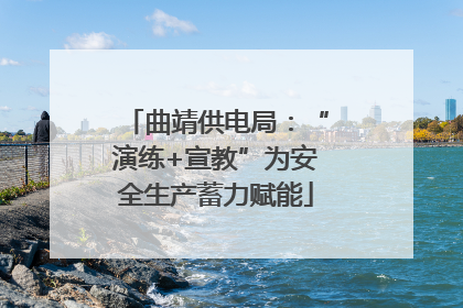 曲靖供电局：“演练+宣教”为安全生产蓄力赋能