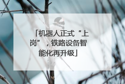 机器人正式“上岗”，铁路设备智能化再升级