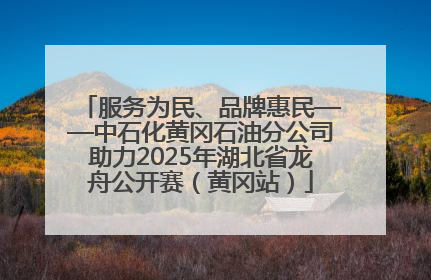 服务为民、品牌惠民——中石化黄冈石油分公司助力2025年湖北省龙舟公开赛（黄冈站）