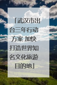 武汉市出台三年行动方案 加快打造世界知名文化旅游目的地