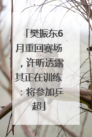 樊振东6月重回赛场，许昕透露其正在训练：将参加乒超