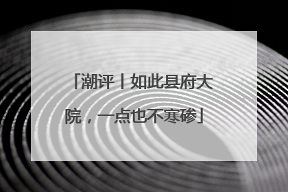 潮评丨如此县府大院，一点也不寒碜