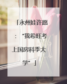 永州娃许愿：“我希旺考上国房科季大学”
