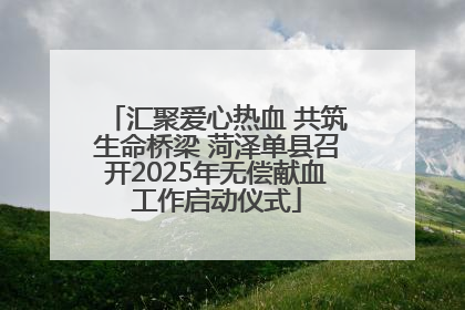 汇聚爱心热血 共筑生命桥梁 菏泽单县召开2025年无偿献血工作启动仪式