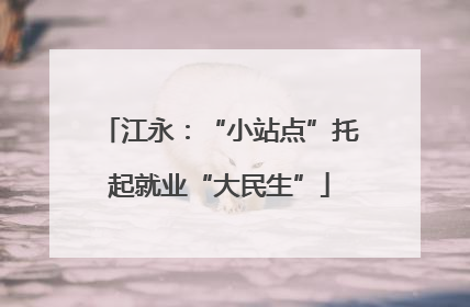 江永：“小站点”托起就业“大民生”