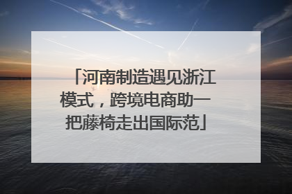 河南制造遇见浙江模式，跨境电商助一把藤椅走出国际范