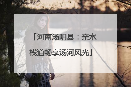 河南汤阴县：亲水栈道畅享汤河风光