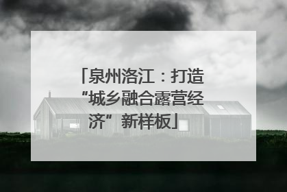 泉州洛江：打造“城乡融合露营经济”新样板